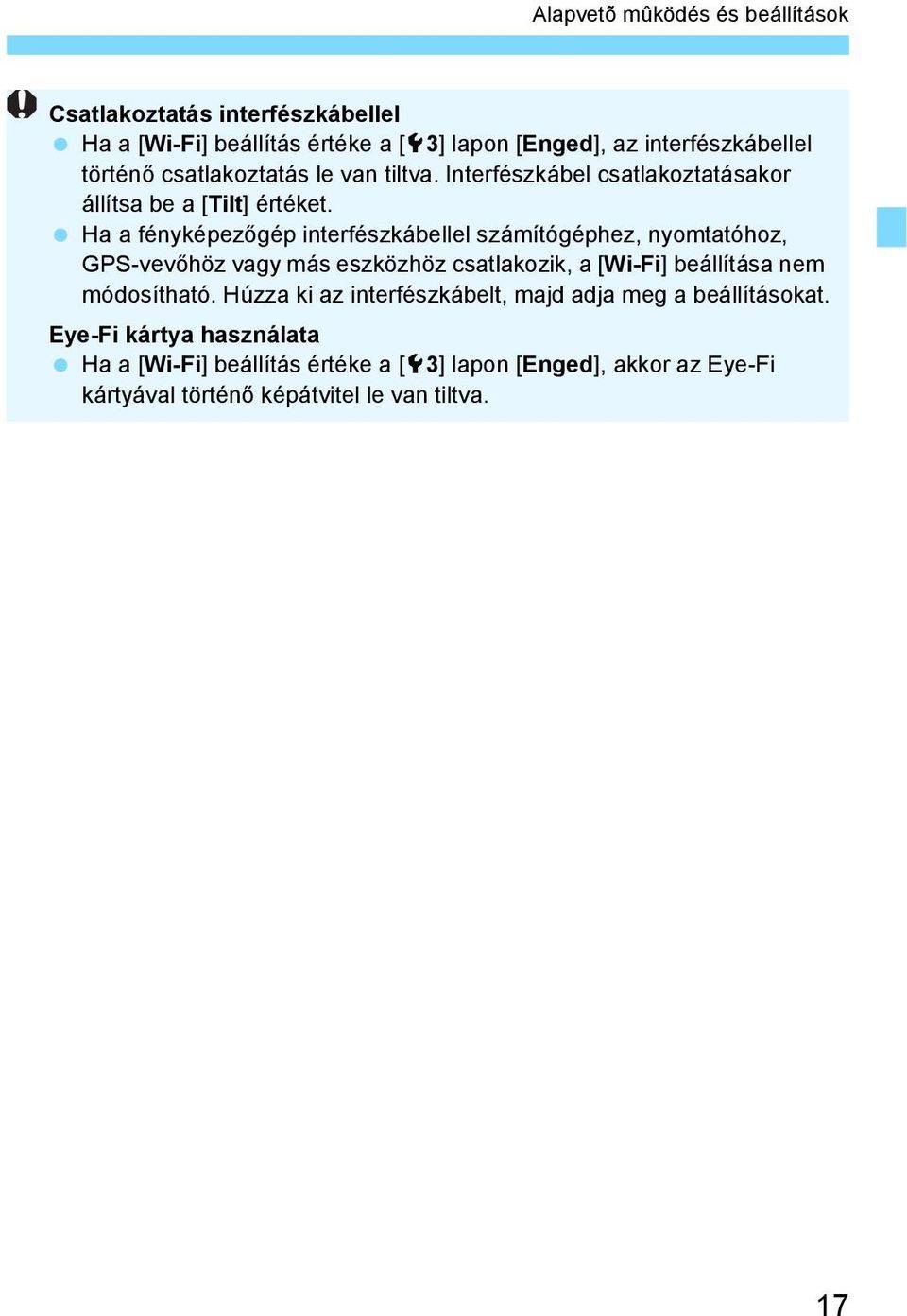 Ha a fényképezőgép interfészkábellel számítógéphez, nyomtatóhoz, GPS-vevőhöz vagy más eszközhöz csatlakozik, a [Wi-Fi] beállítása nem módosítható.