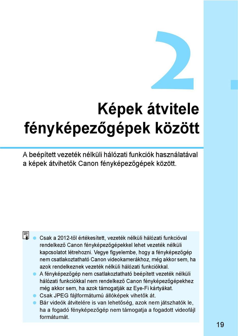 Vegye figyelembe, hogy a fényképezőgép nem csatlakoztatható Canon videokamerákhoz, még akkor sem, ha azok rendelkeznek vezeték nélküli hálózati funkciókkal.