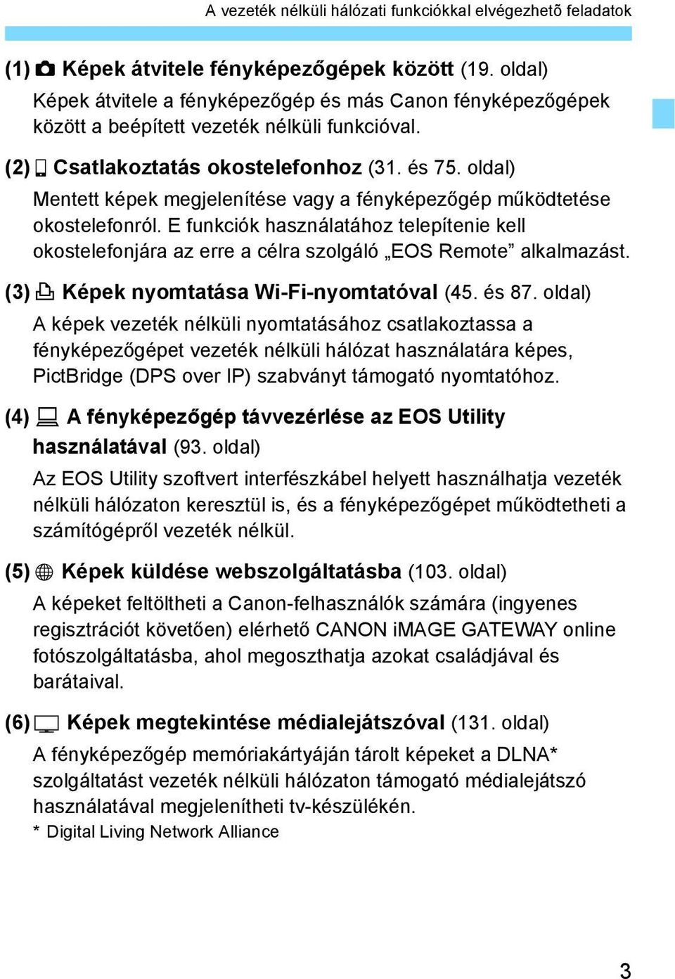 oldal) Mentett képek megjelenítése vagy a fényképezőgép működtetése okostelefonról. E funkciók használatához telepítenie kell okostelefonjára az erre a célra szolgáló EOS Remote alkalmazást.