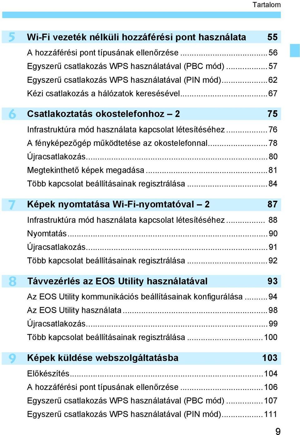 ..76 A fényképezőgép működtetése az okostelefonnal...78 Újracsatlakozás...80 Megtekinthető képek megadása...81 Több kapcsolat beállításainak regisztrálása.