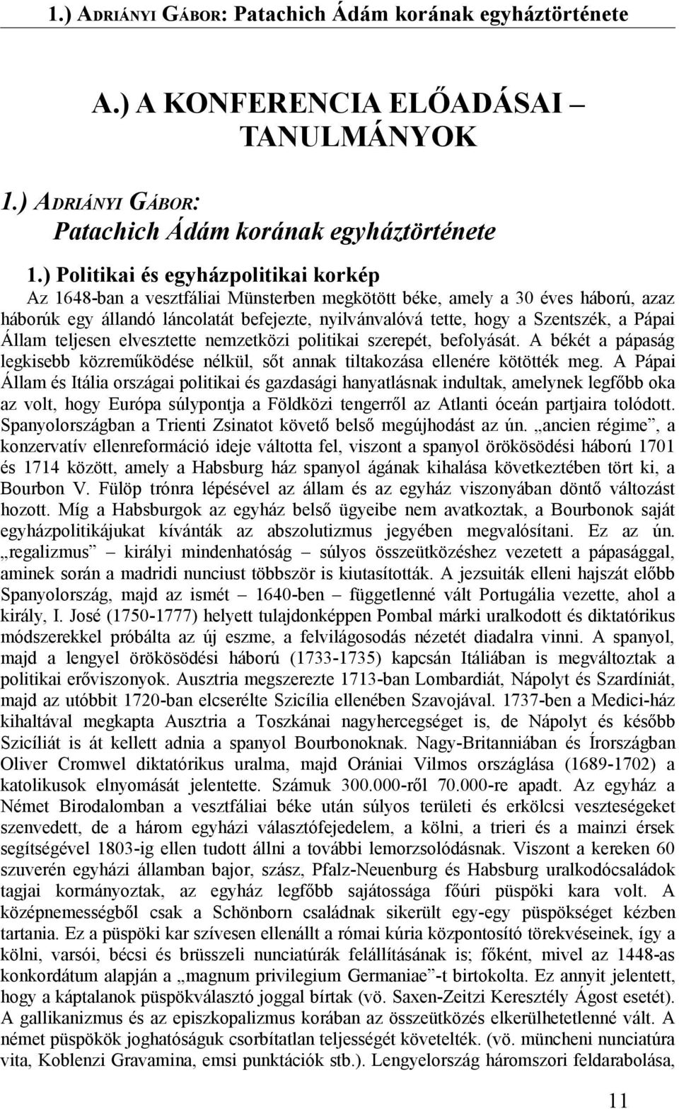 Szentszék, a Pápai Állam teljesen elvesztette nemzetközi politikai szerepét, befolyását. A békét a pápaság legkisebb közreműködése nélkül, sőt annak tiltakozása ellenére kötötték meg.