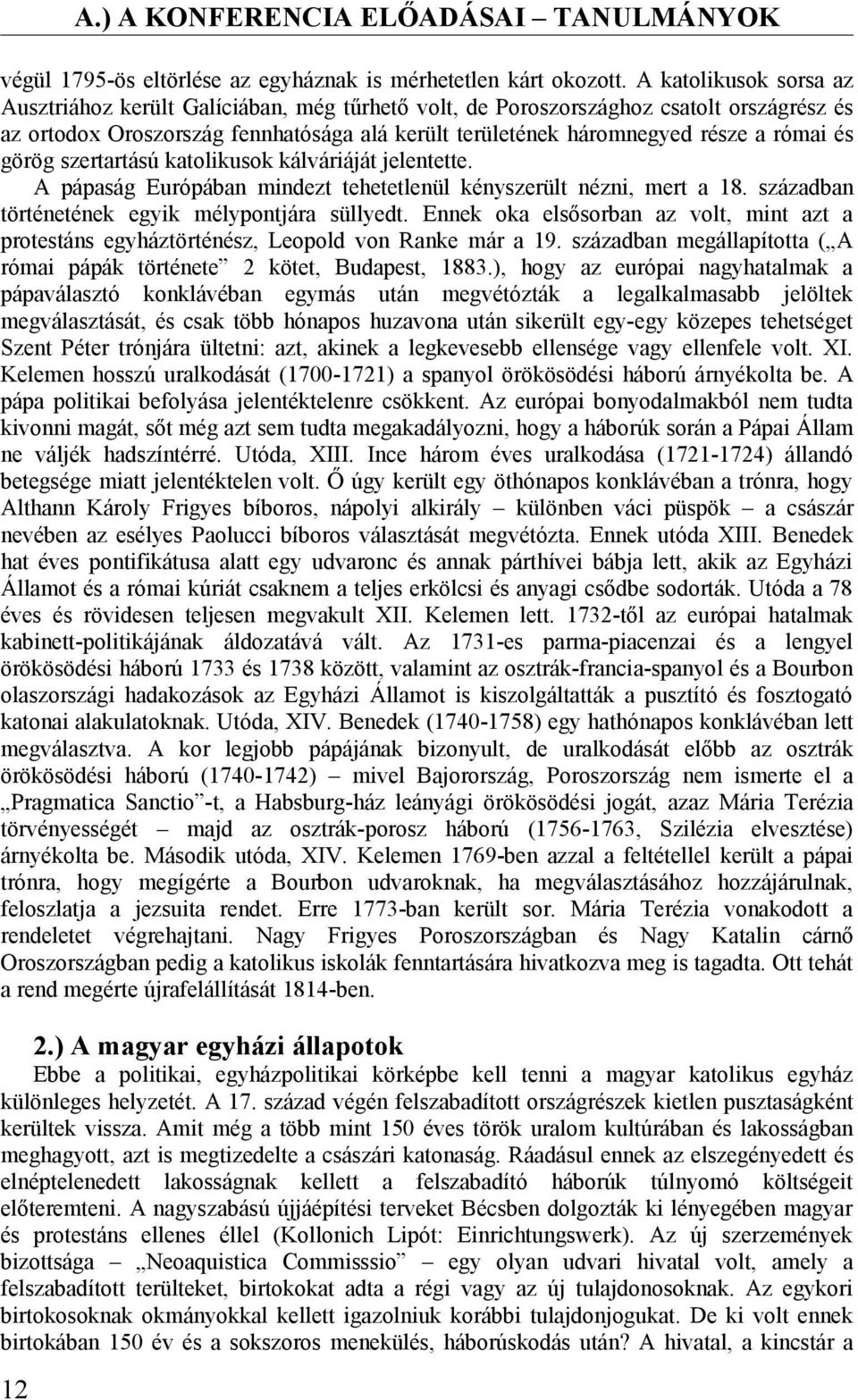 és görög szertartású katolikusok kálváriáját jelentette. A pápaság Európában mindezt tehetetlenül kényszerült nézni, mert a 18. században történetének egyik mélypontjára süllyedt.