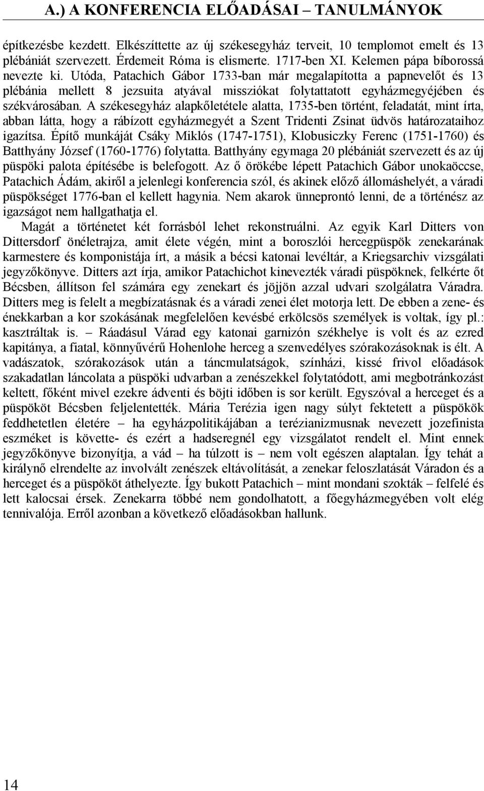 A székesegyház alapkőletétele alatta, 1735-ben történt, feladatát, mint írta, abban látta, hogy a rábízott egyházmegyét a Szent Tridenti Zsinat üdvös határozataihoz igazítsa.