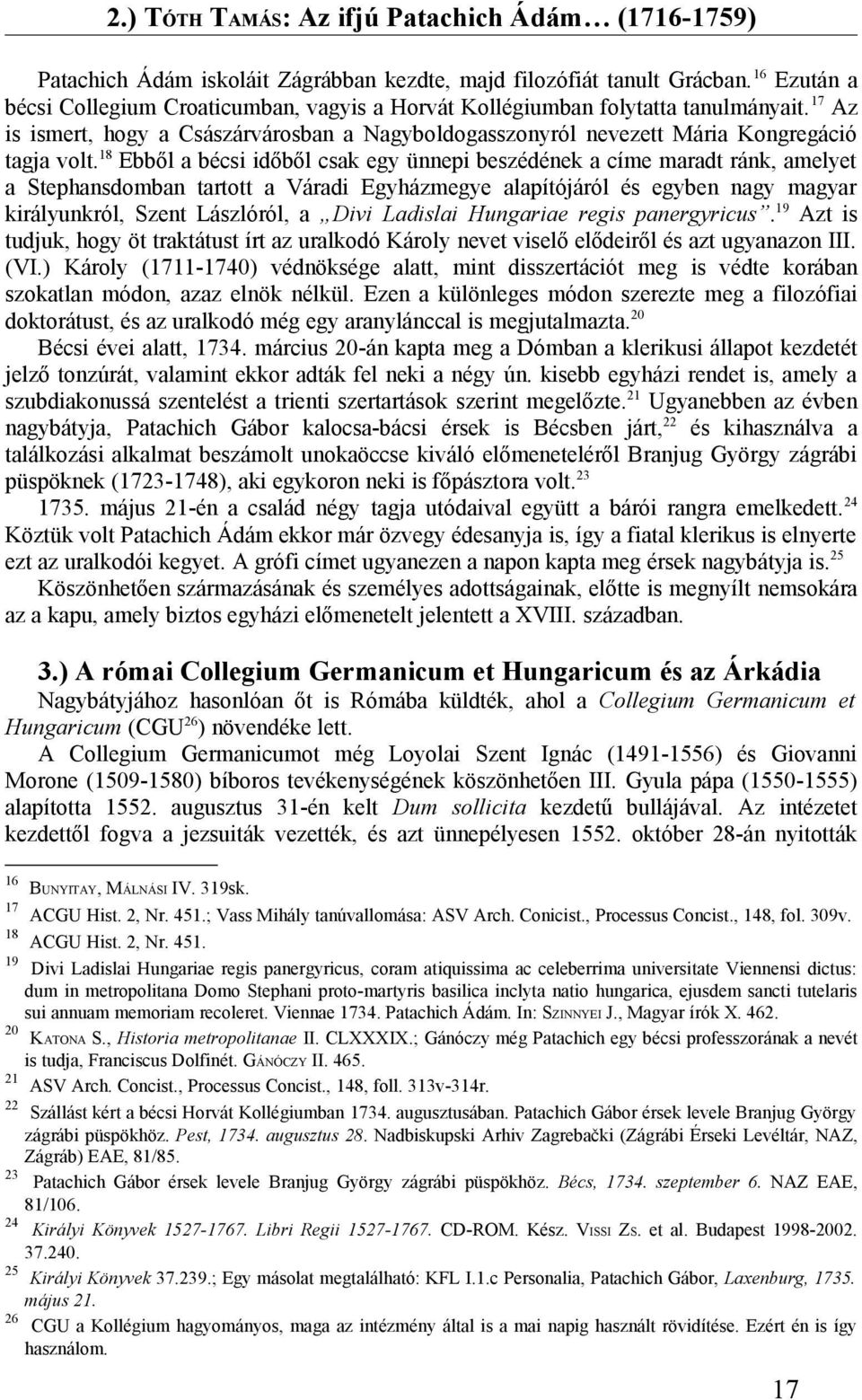 18 Ebből a bécsi időből csak egy ünnepi beszédének a címe maradt ránk, amelyet a Stephansdomban tartott a Váradi Egyházmegye alapítójáról és egyben nagy magyar királyunkról, Szent Lászlóról, a Divi