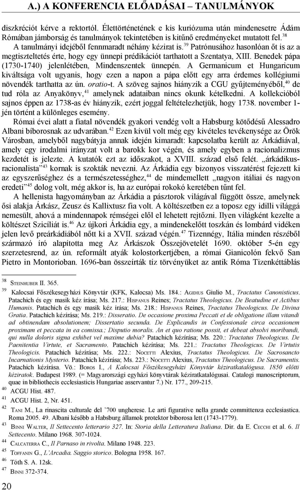 39 Patrónusához hasonlóan őt is az a megtiszteltetés érte, hogy egy ünnepi prédikációt tarthatott a Szentatya, XIII. Benedek pápa (1730-1740) jelenlétében, Mindenszentek ünnepén.