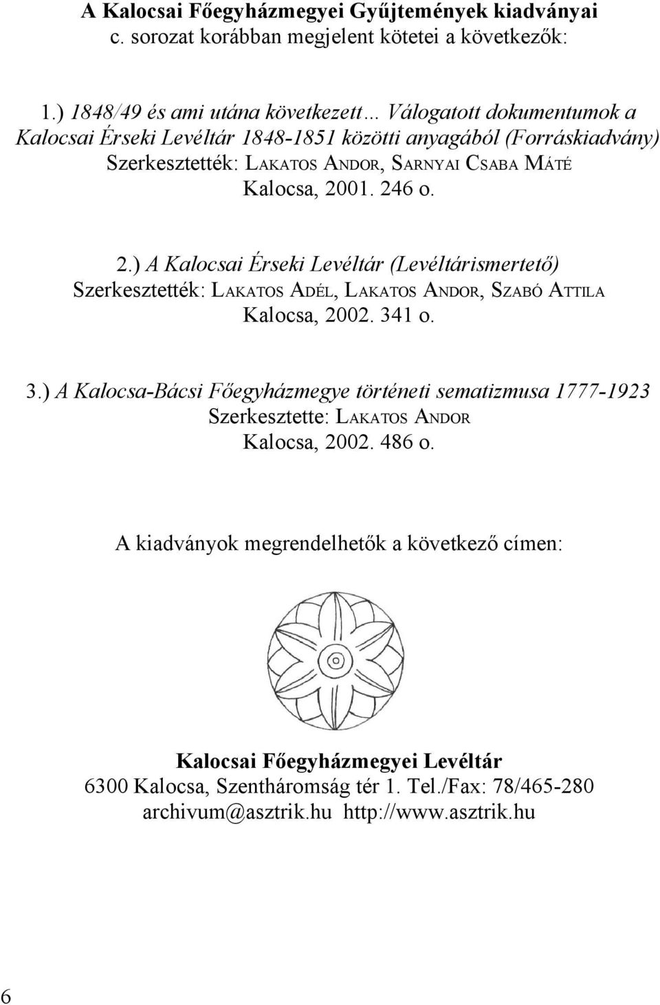 Kalocsa, 2001. 246 o. 2.) A Kalocsai Érseki Levéltár (Levéltárismertető) Szerkesztették: LAKATOS ADÉL, LAKATOS ANDOR, SZABÓ ATTILA Kalocsa, 2002. 34