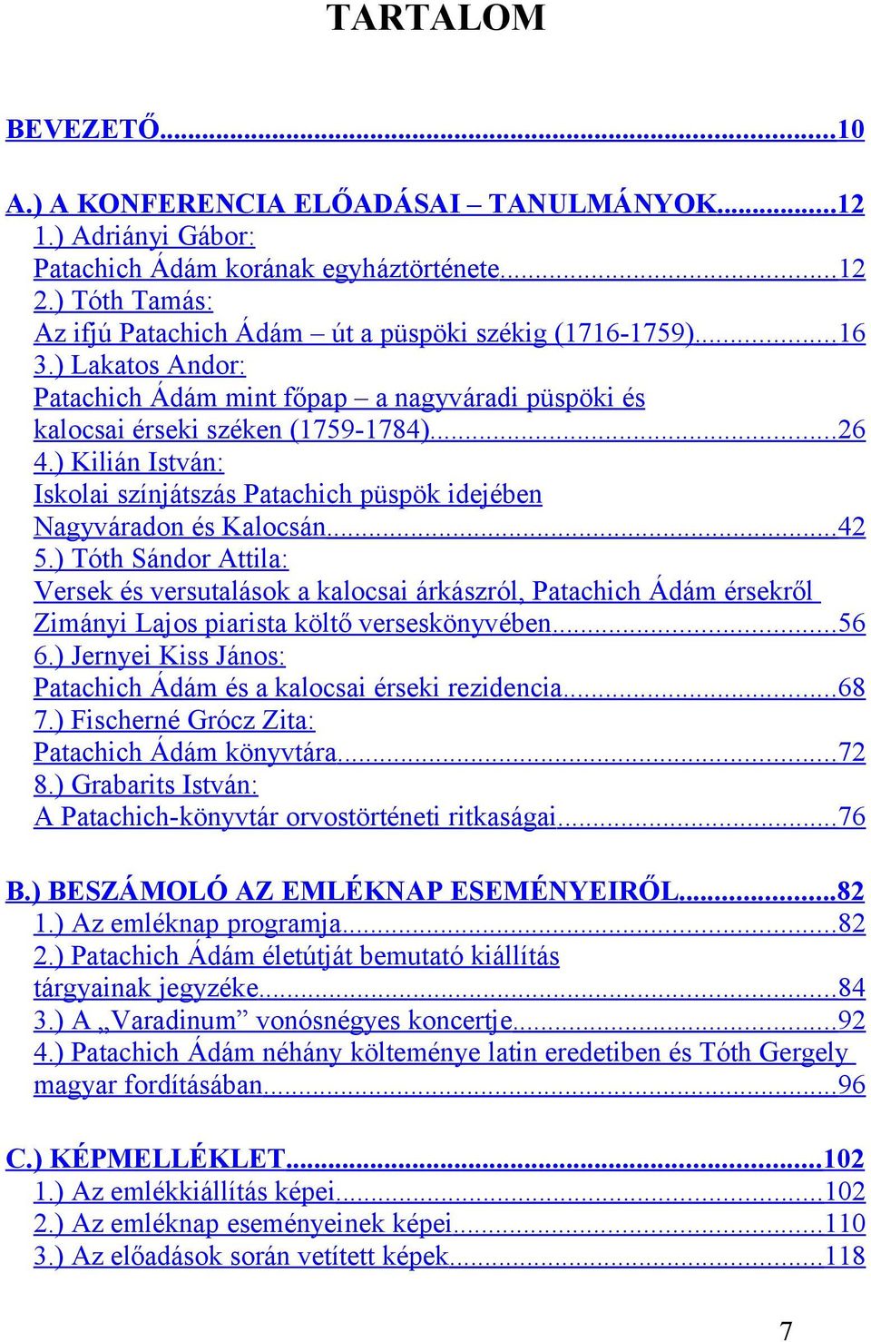 ) Kilián István: Iskolai színjátszás Patachich püspök idejében Nagyváradon és Kalocsán...42 5.