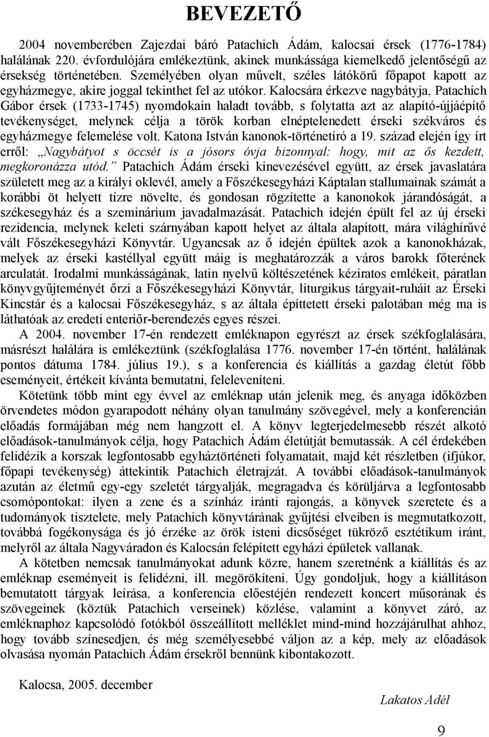 Kalocsára érkezve nagybátyja, Patachich Gábor érsek (1733-1745) nyomdokain haladt tovább, s folytatta azt az alapító-újjáépítő tevékenységet, melynek célja a török korban elnéptelenedett érseki