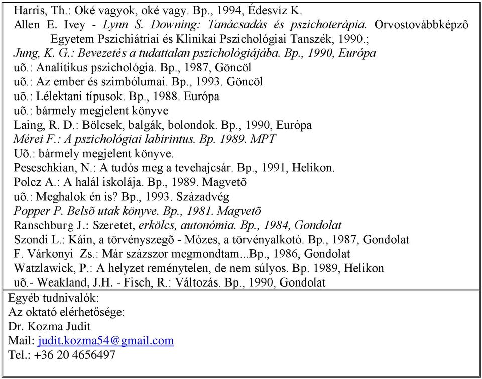 Európa uõ.: bármely megjelent könyve Laing, R. D.: Bölcsek, balgák, bolondok. Bp., 1990, Európa Mérei F.: A pszichológiai labirintus. Bp. 1989. MPT Uõ.: bármely megjelent könyve. Peseschkian, N.