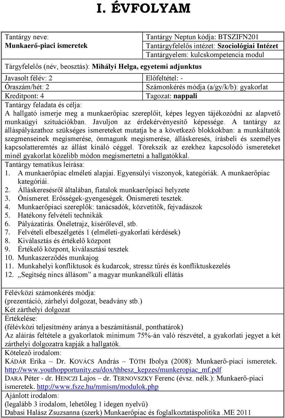 ismerje meg a munkaerőpiac szereplőit, képes legyen tájékozódni az alapvető munkaügyi szituációkban. Javuljon az érdekérvényesítő képessége.