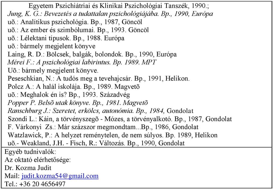 : A pszichológiai labirintus. Bp. 1989. MPT Uõ.: bármely megjelent könyve. Peseschkian, N.: A tudós meg a tevehajcsár. Bp., 1991, Helikon. Polcz A.: A halál iskolája. Bp., 1989. Magvetõ uõ.