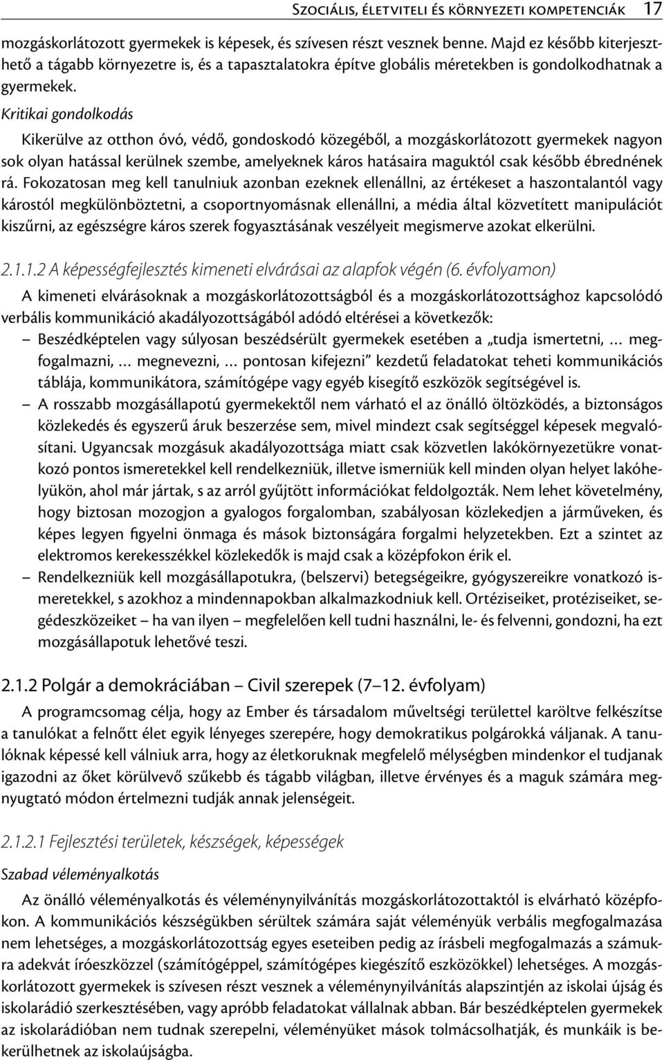 Kritikai gondolkodás Kikerülve az otthon óvó, védő, gondoskodó közegéből, a mozgáskorlátozott gyermekek nagyon sok olyan hatással kerülnek szembe, amelyeknek káros hatásaira maguktól csak később