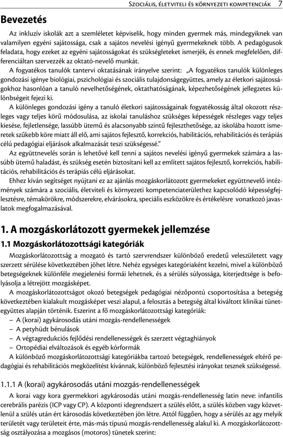 A fogyatékos tanulók tantervi oktatásának irányelve szerint: A fogyatékos tanulók különleges gondozási igénye biológiai, pszichológiai és szociális tulajdonságegyüttes, amely az életkori