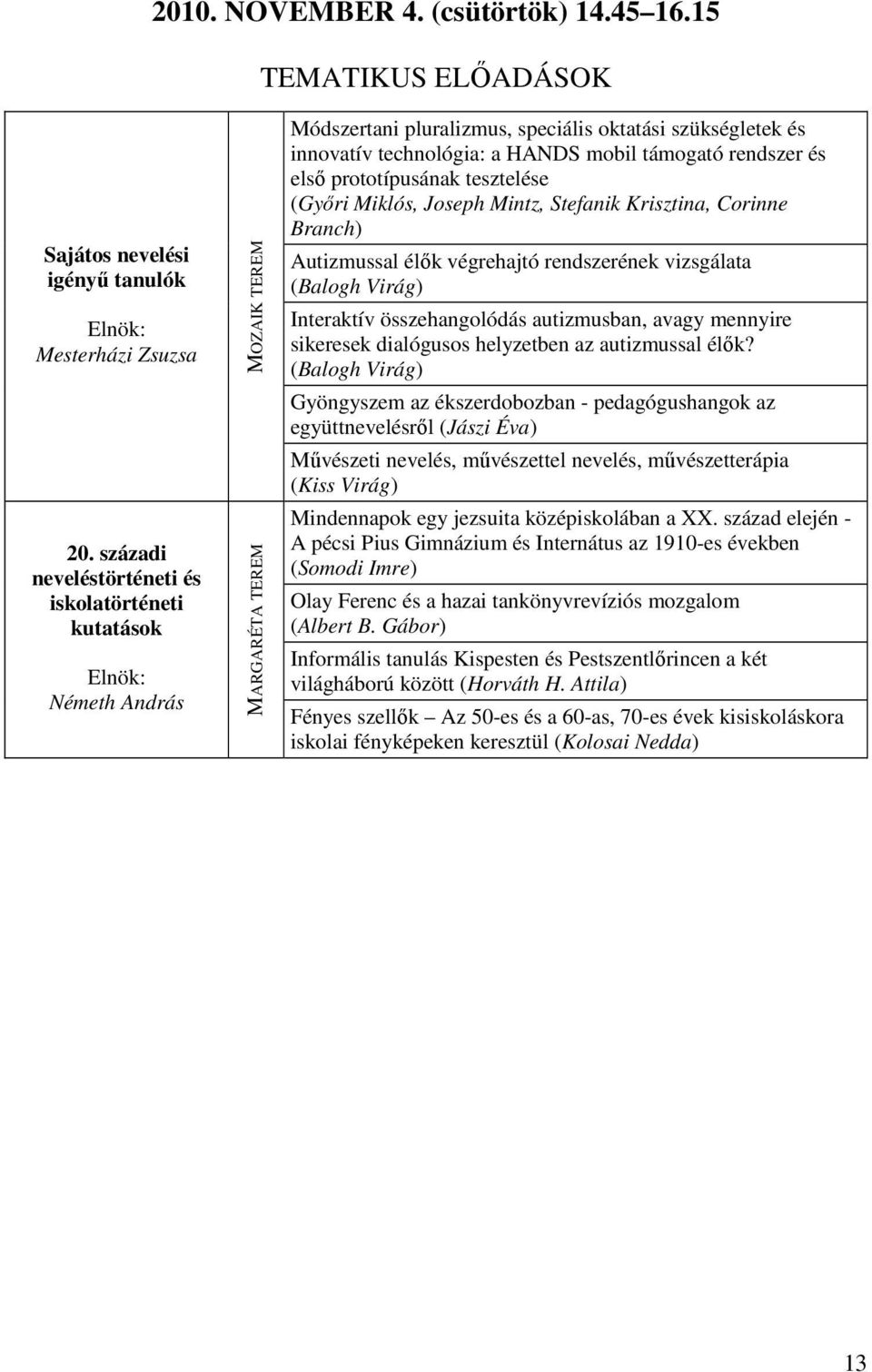 mobil támogató rendszer és első prototípusának tesztelése (Győri Miklós, Joseph Mintz, Stefanik Krisztina, Corinne Branch) Autizmussal élők végrehajtó rendszerének vizsgálata (Balogh Virág)