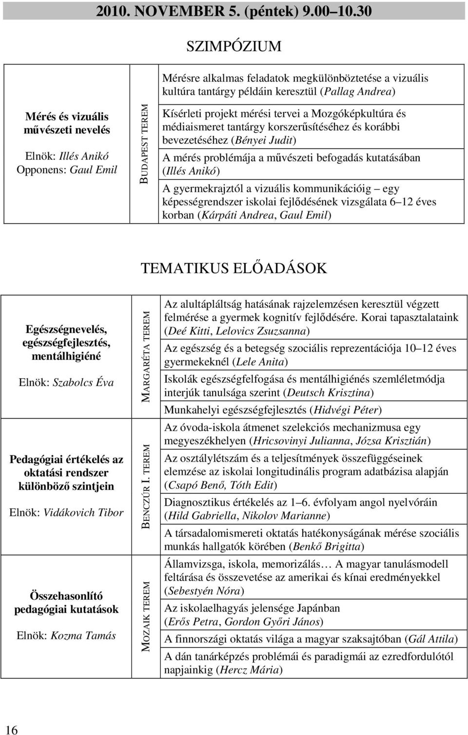 BUDAPEST TEREM Kísérleti projekt mérési tervei a Mozgóképkultúra és médiaismeret tantárgy korszerűsítéséhez és korábbi bevezetéséhez (Bényei Judit) A mérés problémája a művészeti befogadás