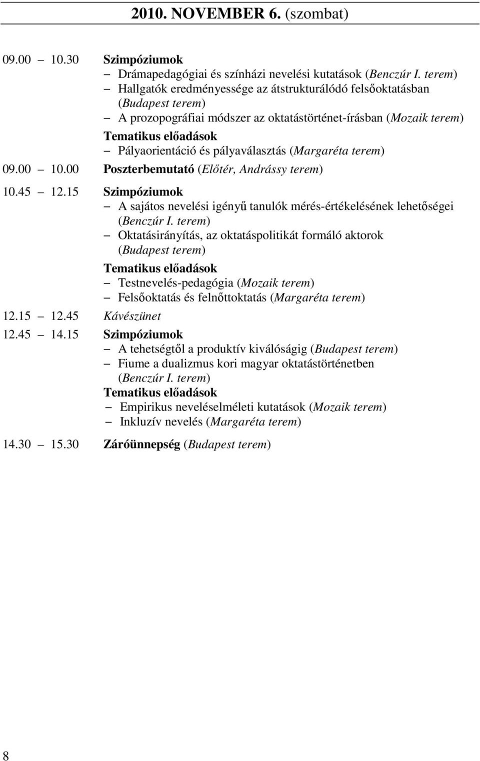 pályaválasztás (Margaréta terem) 09.00 10.00 Poszterbemutató (Előtér, Andrássy terem) 10.45 12.15 Szimpóziumok A sajátos nevelési igényű tanulók mérés-értékelésének lehetőségei (Benczúr I.