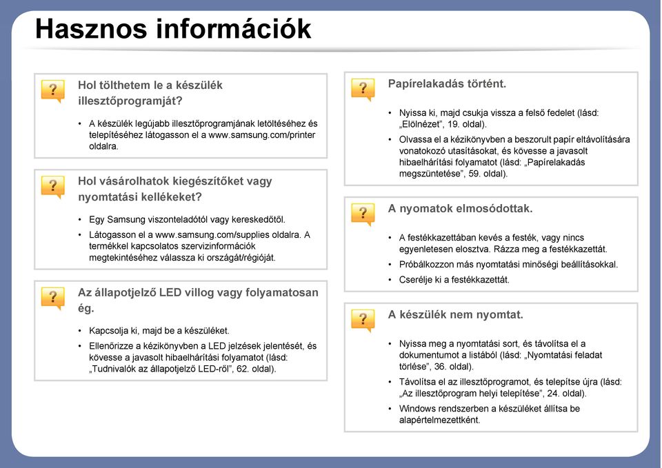 A termékkel kapcsolatos szervizinformációk megtekintéséhez válassza ki országát/régióját. Az állapotjelző LED villog vagy folyamatosan ég. Kapcsolja ki, majd be a készüléket.