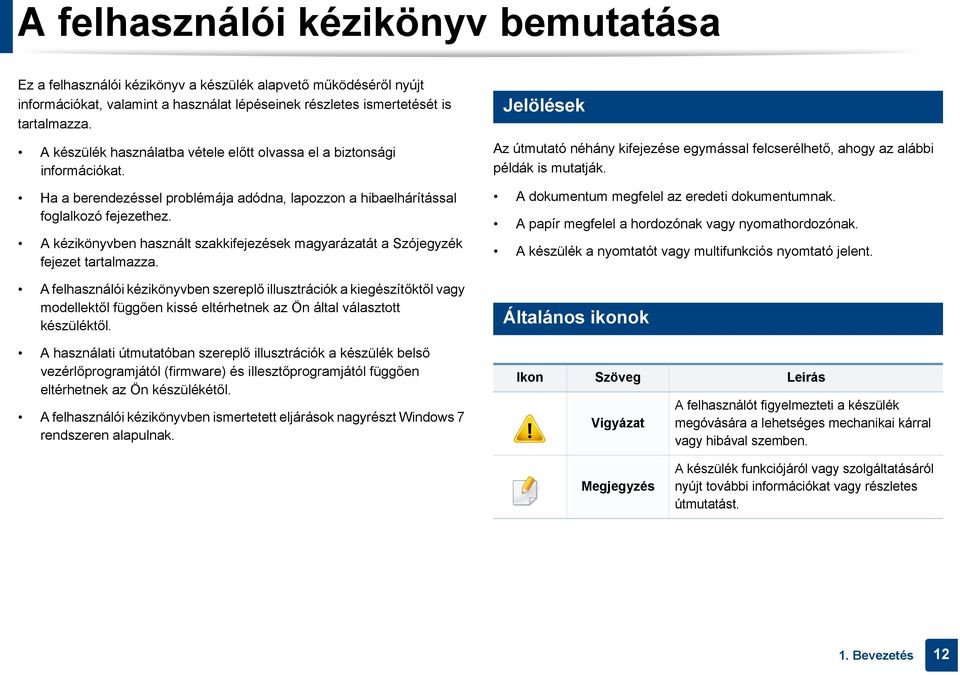 A kézikönyvben használt szakkifejezések magyarázatát a Szójegyzék fejezet tartalmazza. 1 Jelölések Az útmutató néhány kifejezése egymással felcserélhető, ahogy az alábbi példák is mutatják.