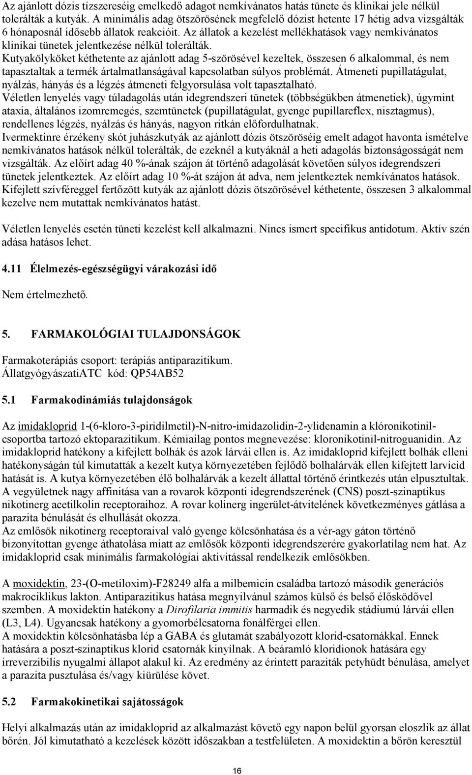 Az állatok a kezelést mellékhatások vagy nemkívánatos klinikai tünetek jelentkezése nélkül tolerálták.