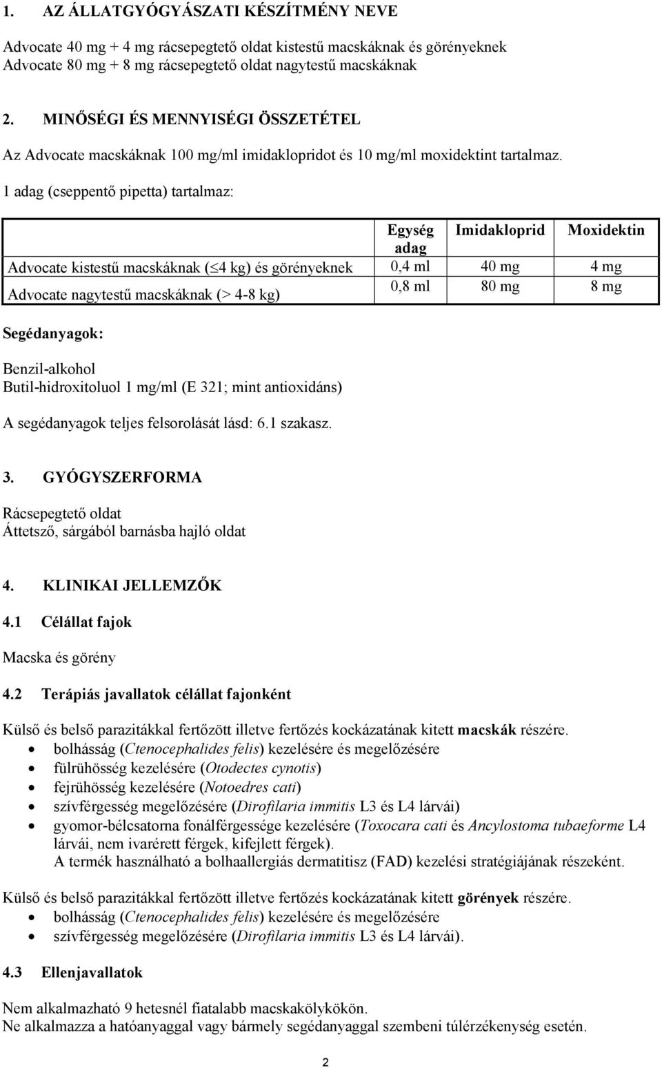 1 adag (cseppentő pipetta) tartalmaz: Egység Imidakloprid Moxidektin adag Advocate kistestű macskáknak ( 4 kg) és görényeknek 0,4 ml 40 mg 4 mg Advocate nagytestű macskáknak (> 4-8 kg) 0,8 ml 80 mg 8