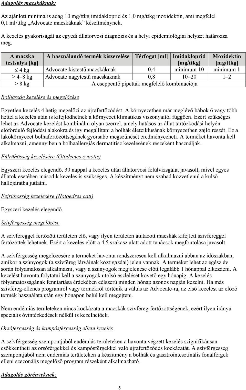 A macska testsúlya [kg] A használandó termék kiszerelése Térfogat [ml] Imidakloprid [mg/ttkg] Moxidektin [mg/ttkg] 4 kg Advocate kistestű macskáknak 0,4 minimum 10 minimum 1 > 4 8 kg Advocate