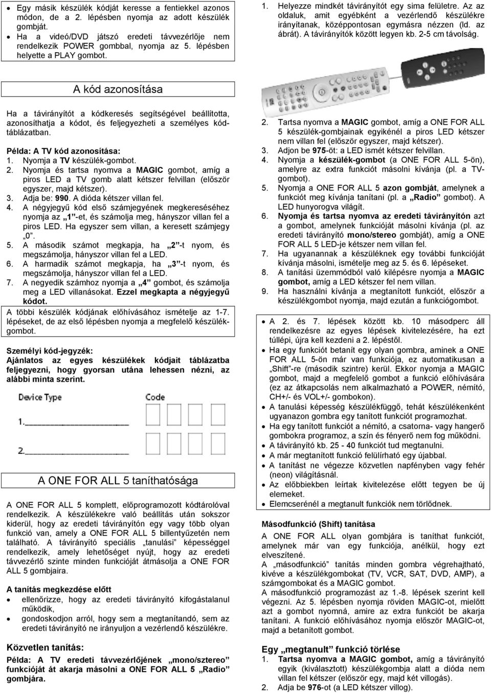 A távirányítók között legyen kb. 2-5 cm távolság. A kód azonosítása Ha a távirányítót a kódkeresés segítségével beállította, azonosíthatja a kódot, és feljegyezheti a személyes kódtáblázatban.