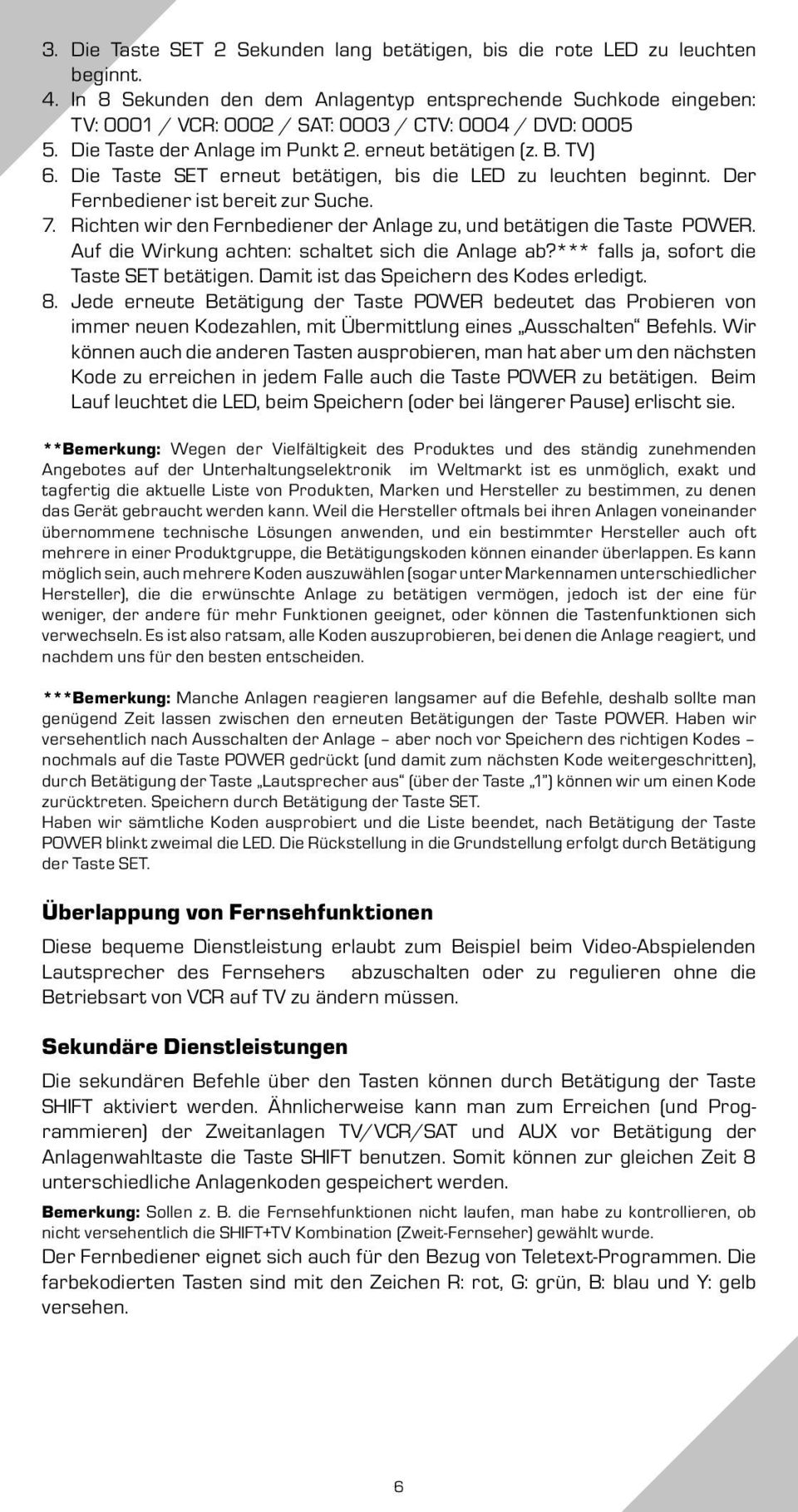 Die Taste SET erneut betätigen, bis die LED zu leuchten beginnt. Der Fernbediener ist bereit zur Suche. 7. Richten wir den Fernbediener der Anlage zu, und betätigen die Taste POWER.