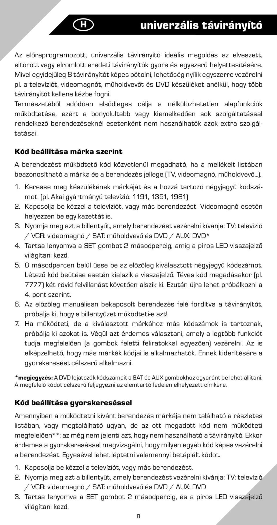 Természetéből adódóan elsődleges célja a nélkülözhetetlen alapfunkciók működtetése, ezért a bonyolultabb vagy kiemelkedően sok szolgáltatással rendelkező berendezéseknél esetenként nem használhatók