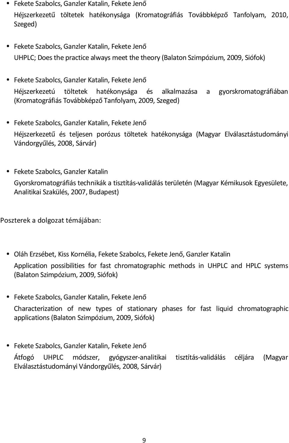 Vándorgyűlés, 2008, Sárvár) Fekete Szabolcs, Ganzler Katalin Gyorskromatográfiás technikák a tisztítás-validálás területén (Magyar Kémikusok Egyesülete, Analitikai Szakülés, 2007, Budapest) Poszterek