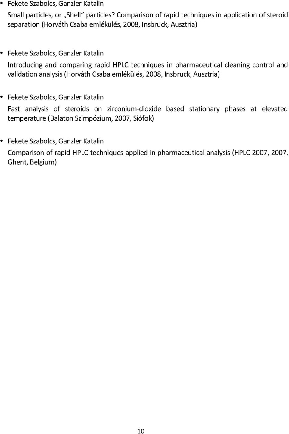 comparing rapid HPLC techniques in pharmaceutical cleaning control and validation analysis (Horváth Csaba emlékülés, 2008, Insbruck, Ausztria) Fekete Szabolcs, Ganzler