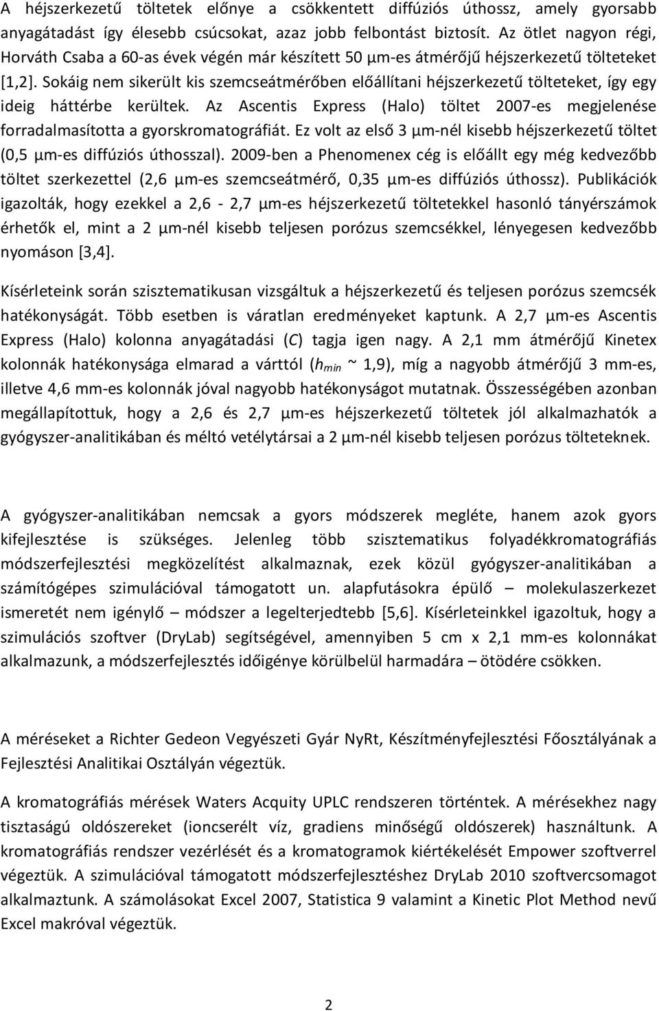 Sokáig nem sikerült kis szemcseátmérőben előállítani héjszerkezetű tölteteket, így egy ideig háttérbe kerültek.