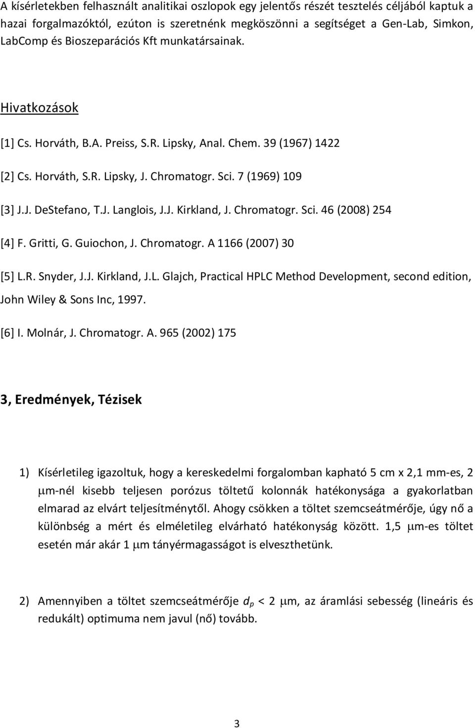 J. Langlois, J.J. Kirkland, J. Chromatogr. Sci. 46 (2008) 254 [4] F. Gritti, G. Guiochon, J. Chromatogr. A 1166 (2007) 30 [5] L.R. Snyder, J.J. Kirkland, J.L. Glajch, Practical HPLC Method Development, second edition, John Wiley & Sons Inc, 1997.