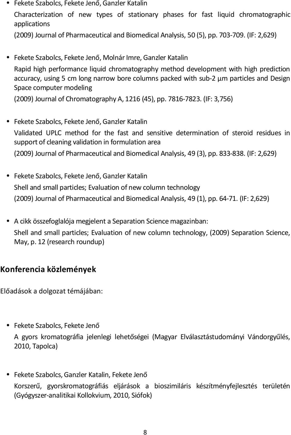 (IF: 2,629) Fekete Szabolcs, Fekete Jenő, Molnár Imre, Ganzler Katalin Rapid high performance liquid chromatography method development with high prediction accuracy, using 5 cm long narrow bore