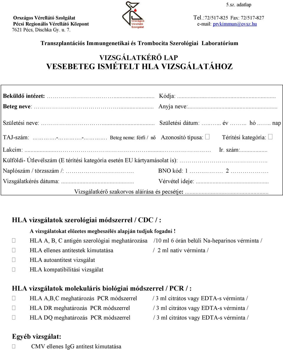 zám:.-.-. Beteg neme: férfi / nő Azonosító típusa: Térítési kategória: Lakcím:...... Ir. szám:... Külföldi- Útlevélszám (E térítési kategória esetén EU kártyamásolat is):.. Naplószám / törzsszám /:.
