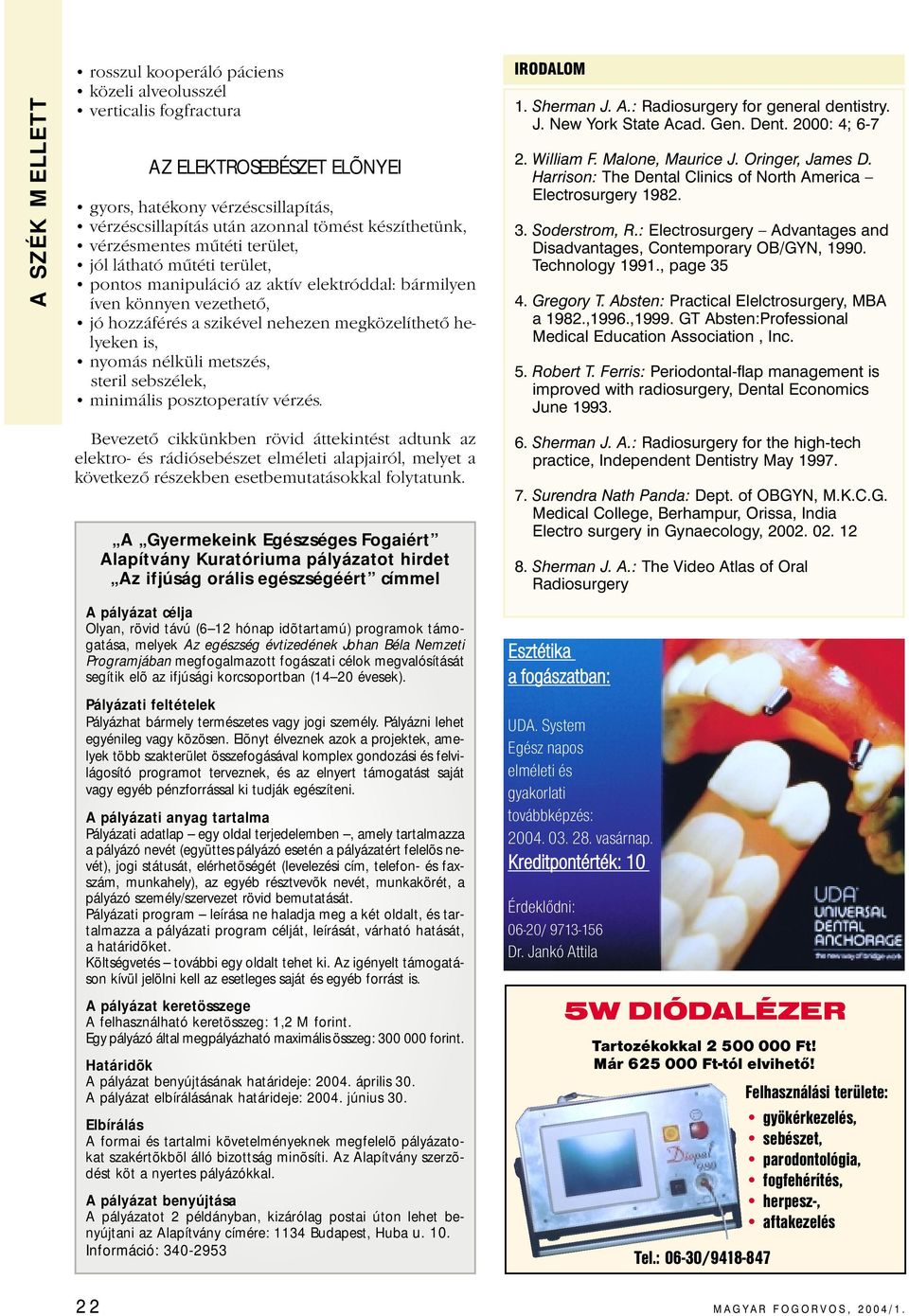 metszés, steril sebszélek, minimális posztoperatív vérzés. IRODALOM 1. Sherman J. A.: Radiosurgery for general dentistry. J. New York State Acad. Gen. Dent. 2000: 4; 6-7 2. William F.