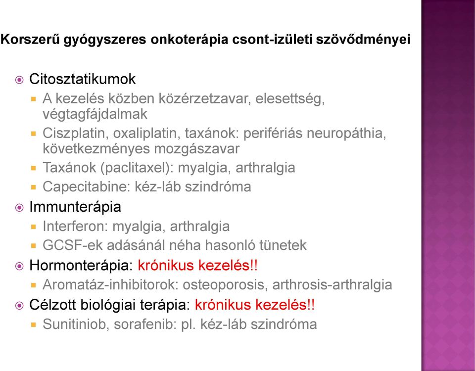 Capecitabine: kéz-láb szindróma Immunterápia Interferon: myalgia, arthralgia GCSF-ek adásánál néha hasonló tünetek Hormonterápia: krónikus