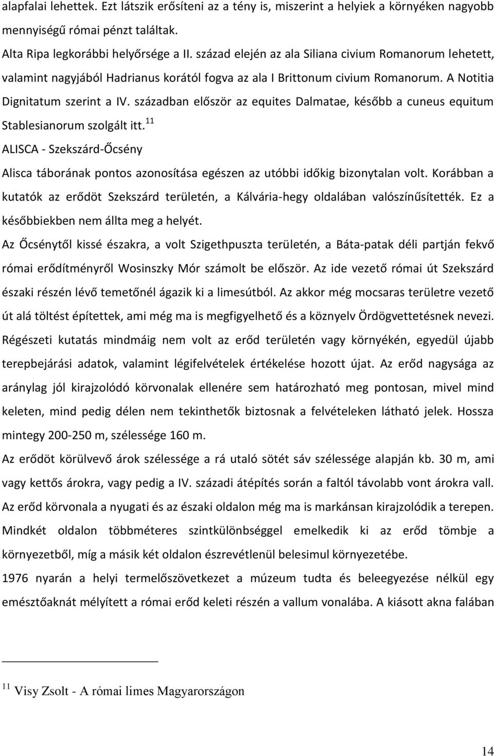 században először az equites Dalmatae, később a cuneus equitum Stablesianorum szolgált itt. 11 ALISCA - Szekszárd-Őcsény Alisca táborának pontos azonosítása egészen az utóbbi időkig bizonytalan volt.