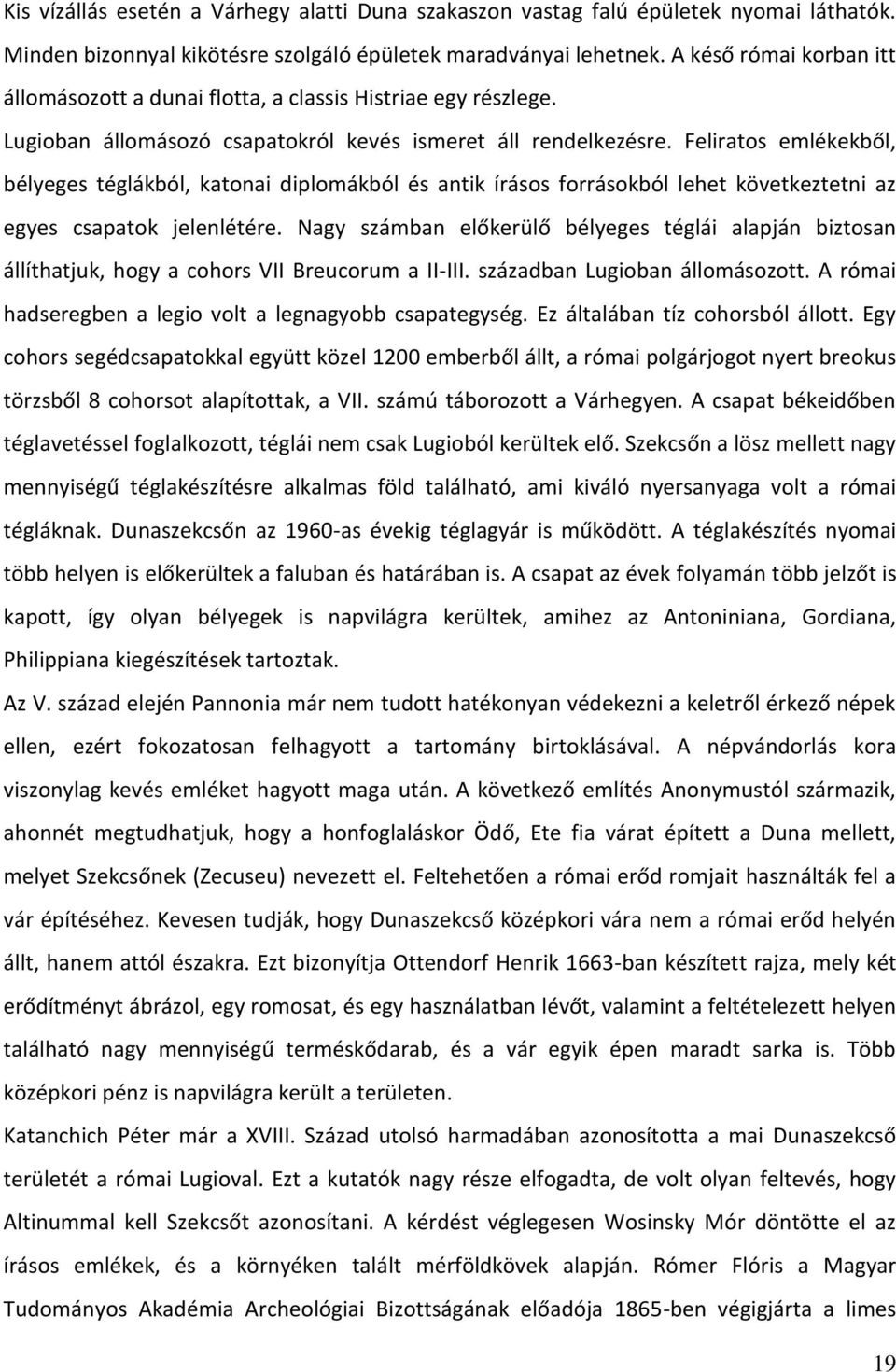 Feliratos emlékekből, bélyeges téglákból, katonai diplomákból és antik írásos forrásokból lehet következtetni az egyes csapatok jelenlétére.