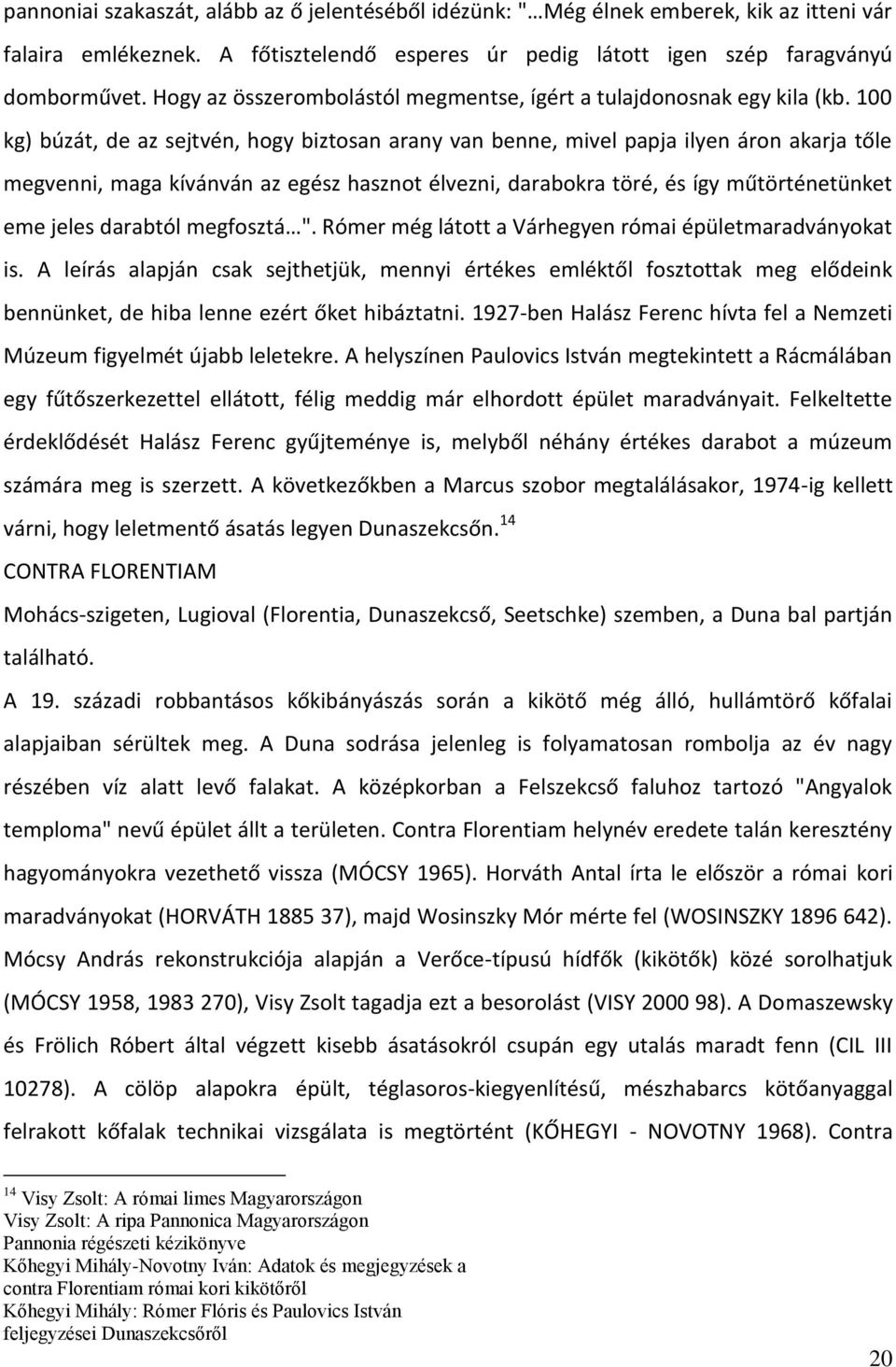 100 kg) búzát, de az sejtvén, hogy biztosan arany van benne, mivel papja ilyen áron akarja tőle megvenni, maga kívánván az egész hasznot élvezni, darabokra töré, és így műtörténetünket eme jeles