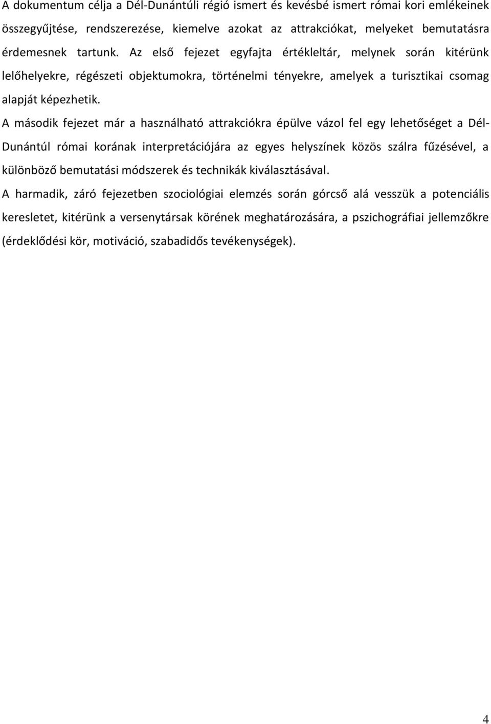 A második fejezet már a használható attrakciókra épülve vázol fel egy lehetőséget a Dél- Dunántúl római korának interpretációjára az egyes helyszínek közös szálra fűzésével, a különböző bemutatási