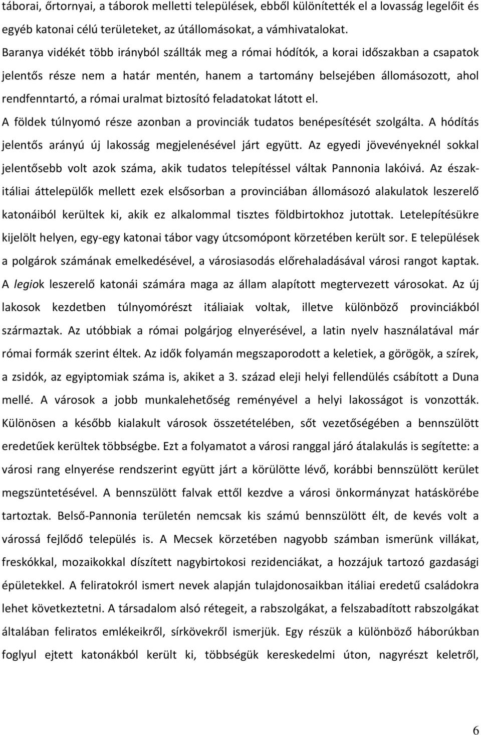 uralmat biztosító feladatokat látott el. A földek túlnyomó része azonban a provinciák tudatos benépesítését szolgálta. A hódítás jelentős arányú új lakosság megjelenésével járt együtt.