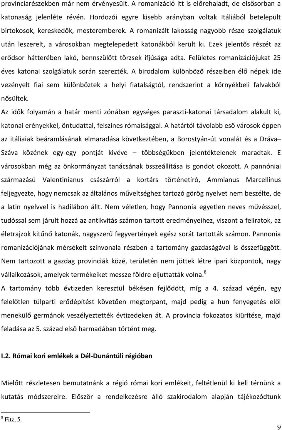 A romanizált lakosság nagyobb része szolgálatuk után leszerelt, a városokban megtelepedett katonákból került ki. Ezek jelentős részét az erődsor hátterében lakó, bennszülött törzsek ifjúsága adta.