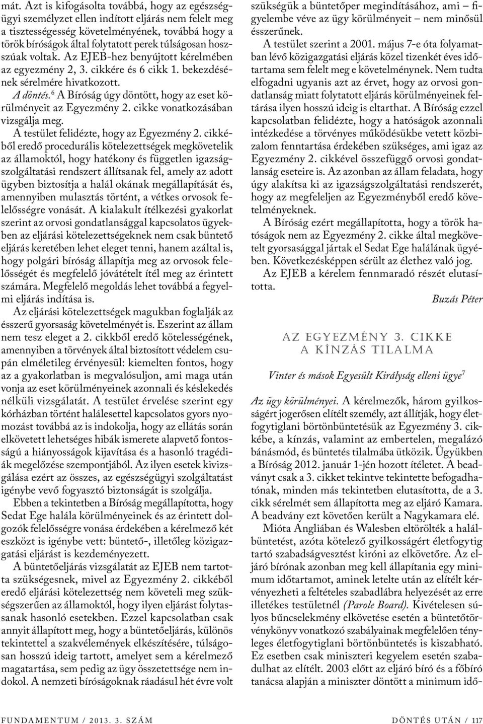 6 A Bíróság úgy döntött, hogy az eset körülményeit az Egyezmény 2. cikke vonatkozásában vizsgálja meg. A testület felidézte, hogy az Egyezmény 2.