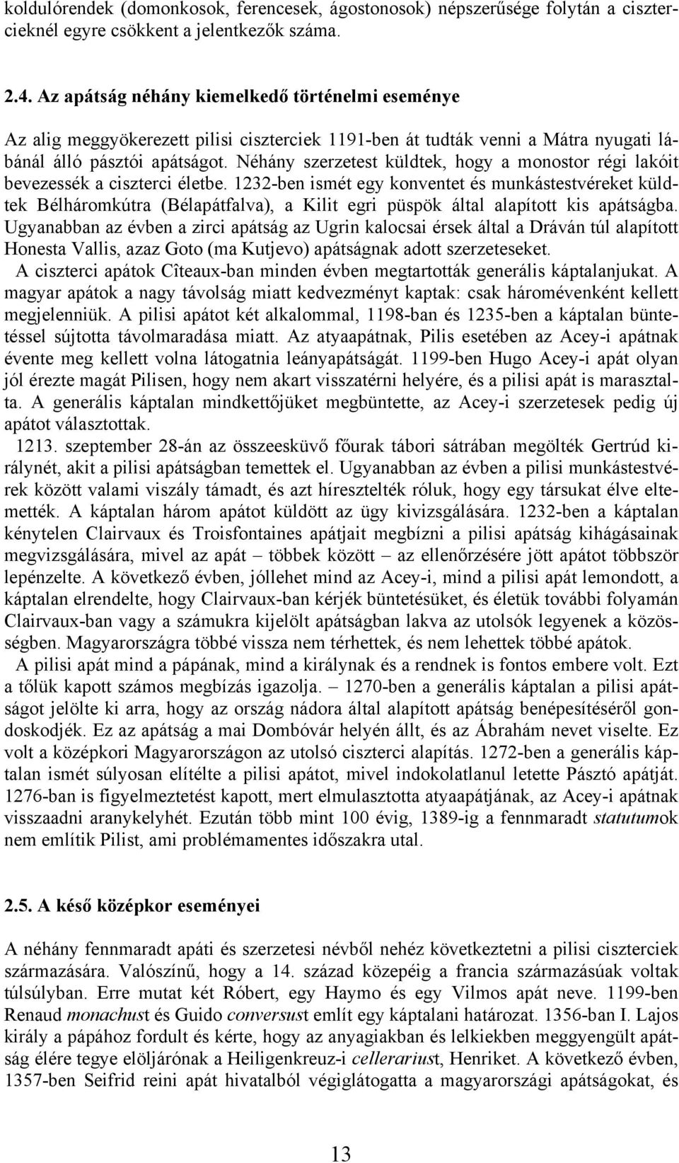 Néhány szerzetest küldtek, hogy a monostor régi lakóit bevezessék a ciszterci életbe.