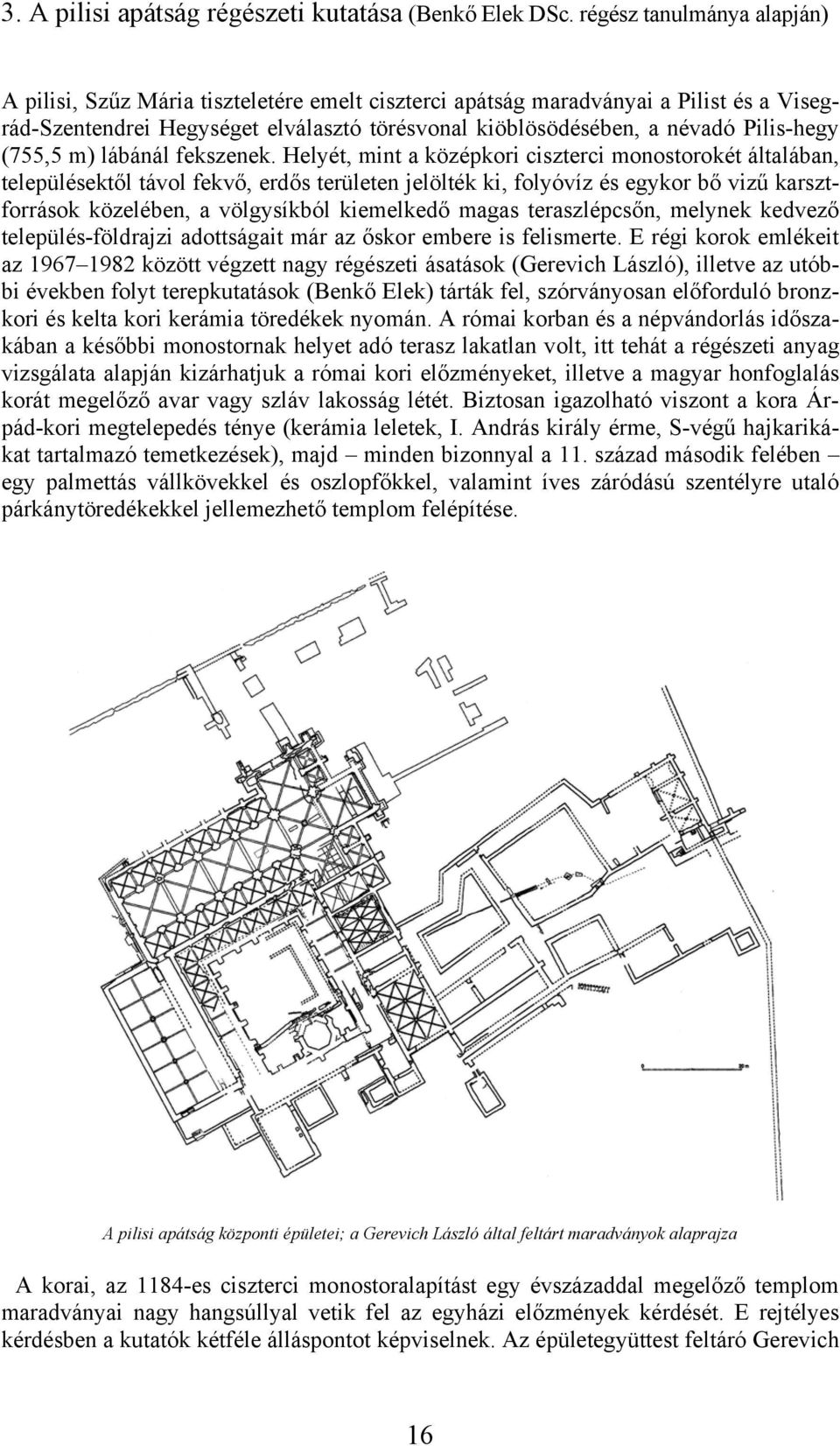 Pilis-hegy (755,5 m) lábánál fekszenek.