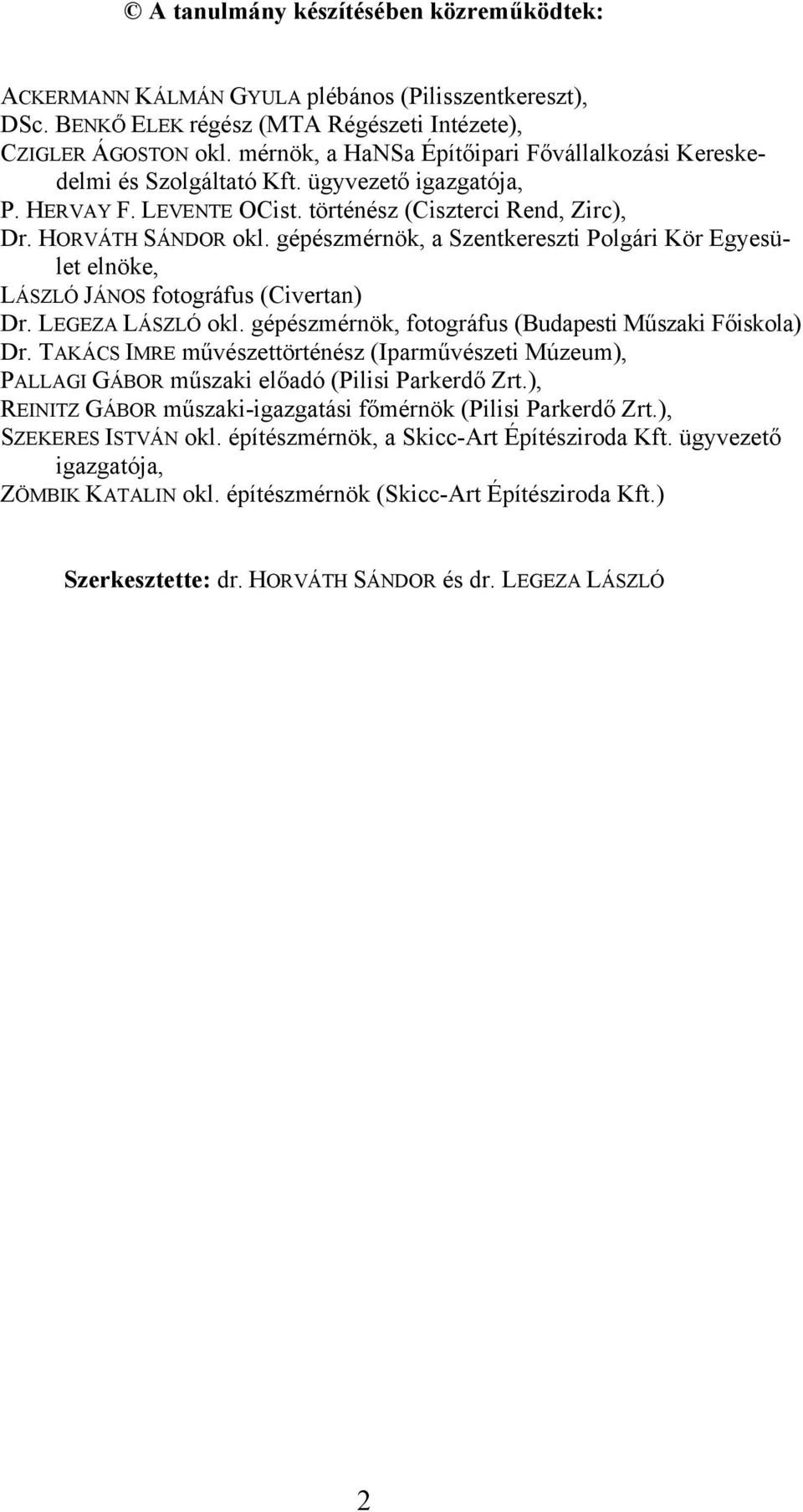 gépészmérnök, a Szentkereszti Polgári Kör Egyesület elnöke, LÁSZLÓ JÁNOS fotográfus (Civertan) Dr. LEGEZA LÁSZLÓ okl. gépészmérnök, fotográfus (Budapesti Műszaki Főiskola) Dr.