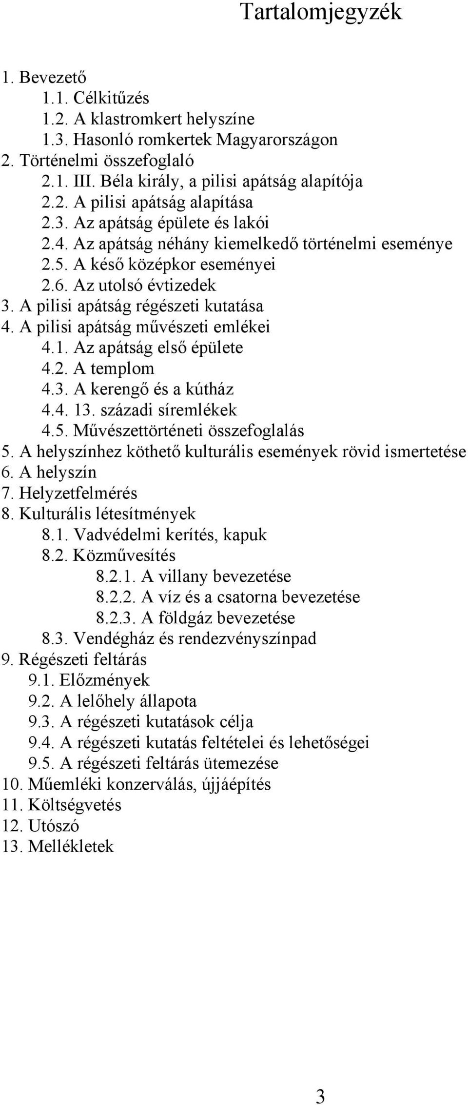 A pilisi apátság művészeti emlékei 4.1. Az apátság első épülete 4.2. A templom 4.3. A kerengő és a kútház 4.4. 13. századi síremlékek 4.5. Művészettörténeti összefoglalás 5.