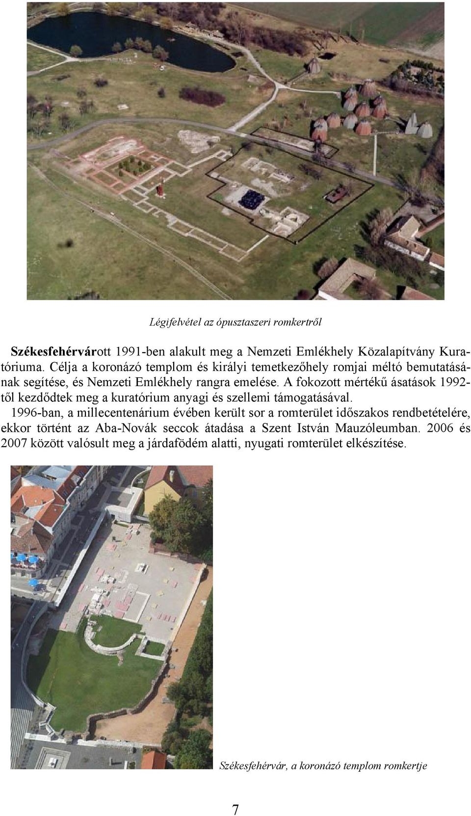 A fokozott mértékű ásatások 1992- től kezdődtek meg a kuratórium anyagi és szellemi támogatásával.