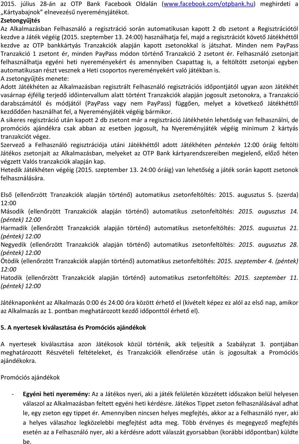 24:00) használhatja fel, majd a regisztrációt követő Játékhéttől kezdve az OTP bankkártyás Tranzakciók alapján kapott zsetonokkal is játszhat.