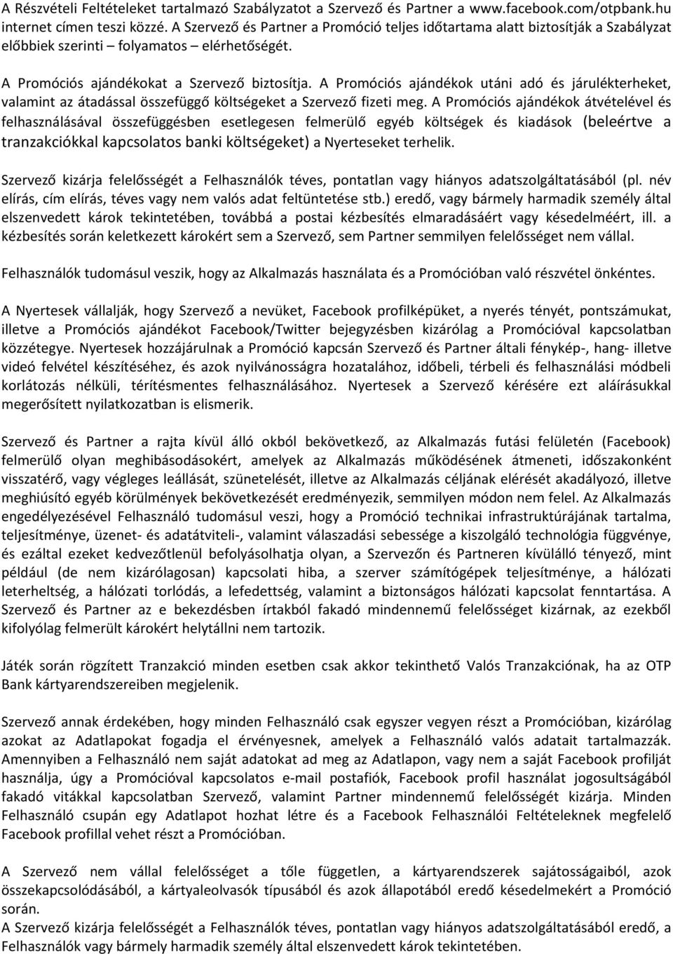 A Promóciós ajándékok utáni adó és járulékterheket, valamint az átadással összefüggő költségeket a Szervező fizeti meg.